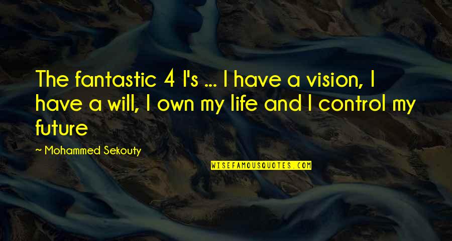I Own My Future Quotes By Mohammed Sekouty: The fantastic 4 I's ... I have a