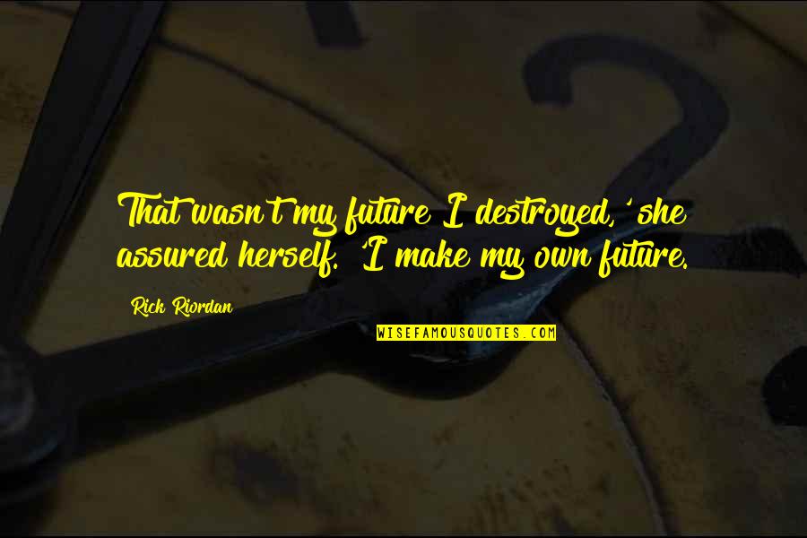 I Own My Future Quotes By Rick Riordan: That wasn't my future I destroyed,' she assured
