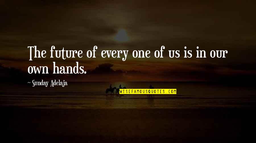I Own My Future Quotes By Sunday Adelaja: The future of every one of us is