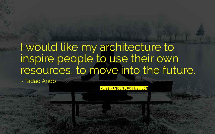 I Own My Future Quotes By Tadao Ando: I would like my architecture to inspire people