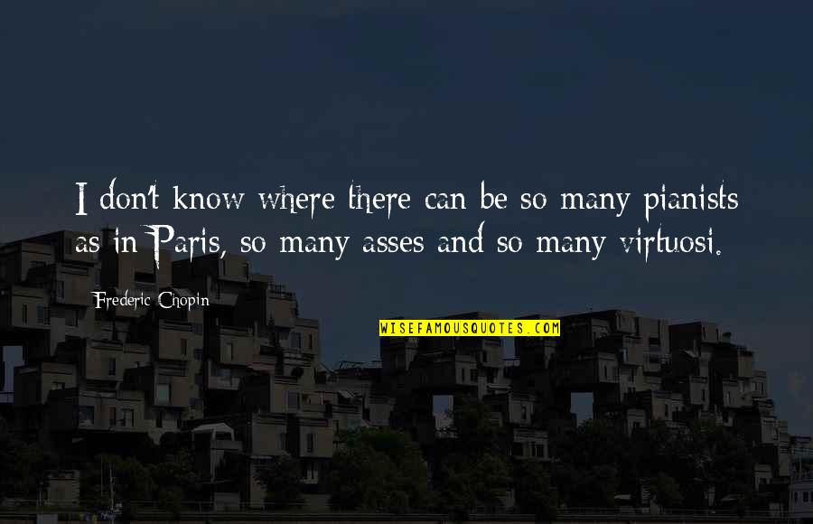 I Paris Quotes By Frederic Chopin: I don't know where there can be so