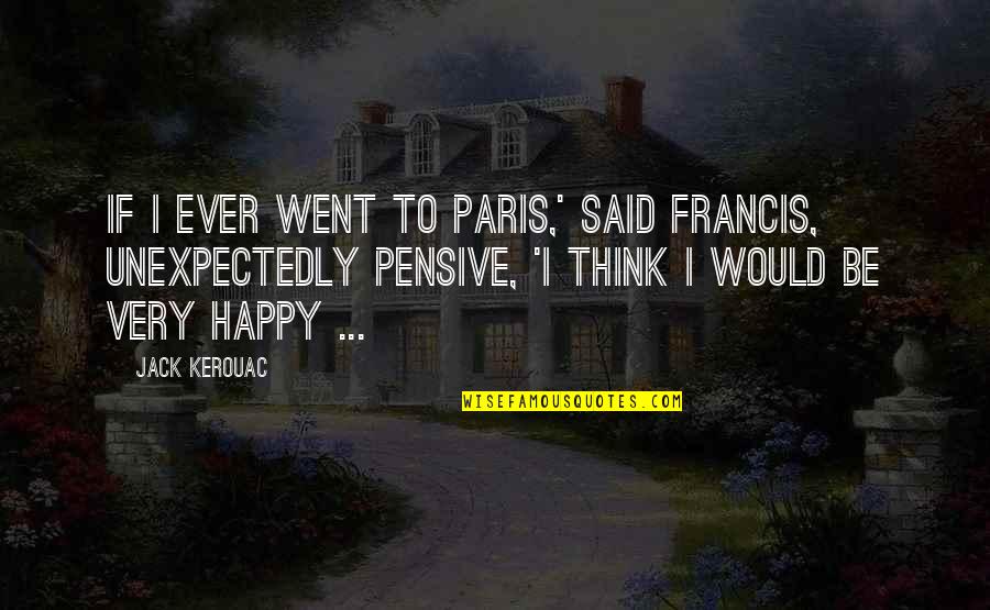 I Paris Quotes By Jack Kerouac: If I ever went to Paris,' said Francis,
