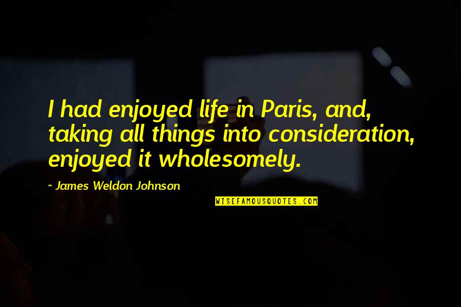 I Paris Quotes By James Weldon Johnson: I had enjoyed life in Paris, and, taking