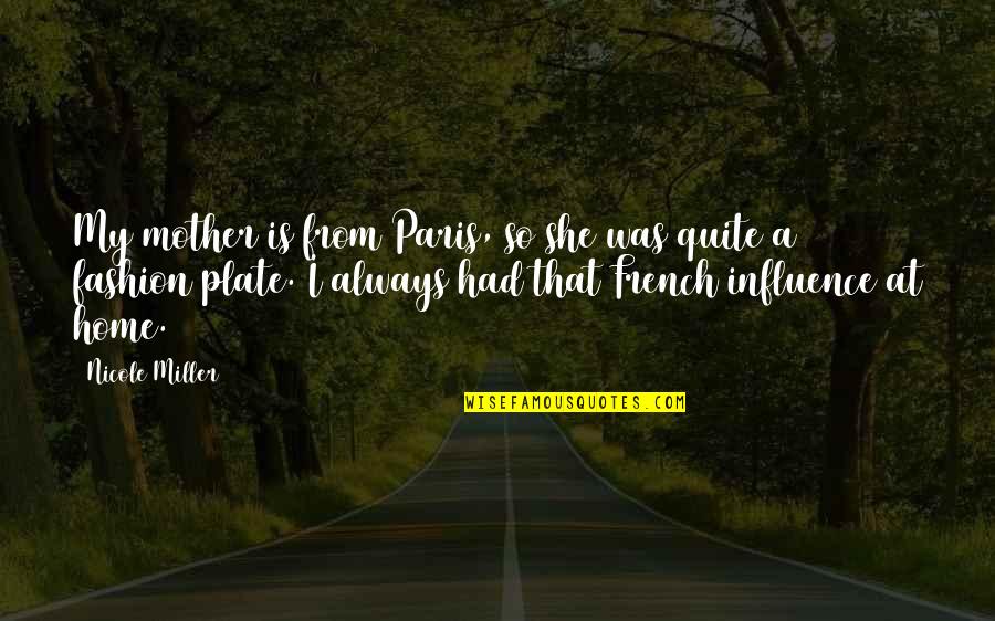 I Paris Quotes By Nicole Miller: My mother is from Paris, so she was