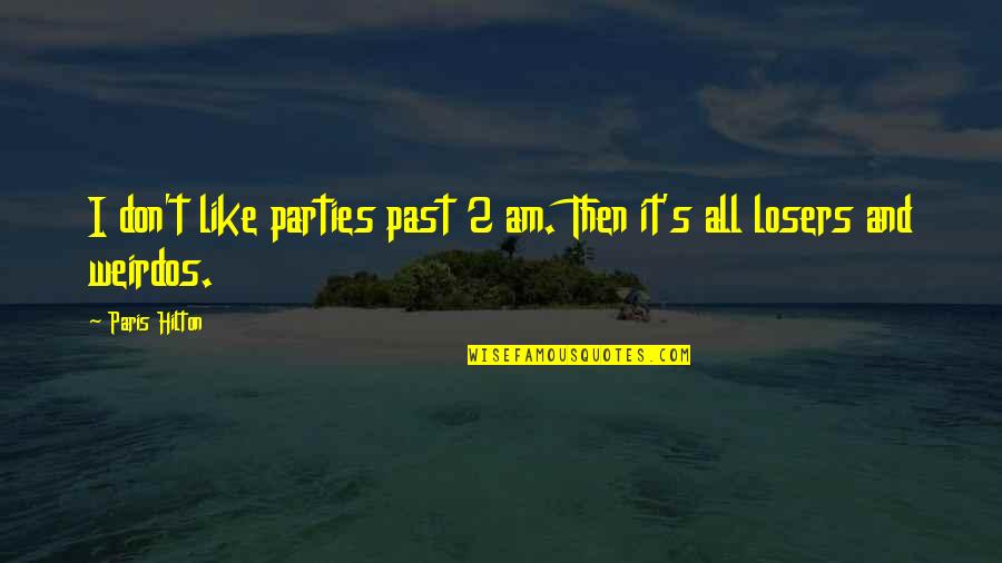 I Paris Quotes By Paris Hilton: I don't like parties past 2 am. Then