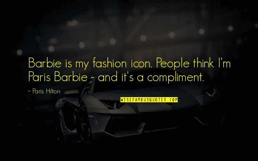 I Paris Quotes By Paris Hilton: Barbie is my fashion icon. People think I'm