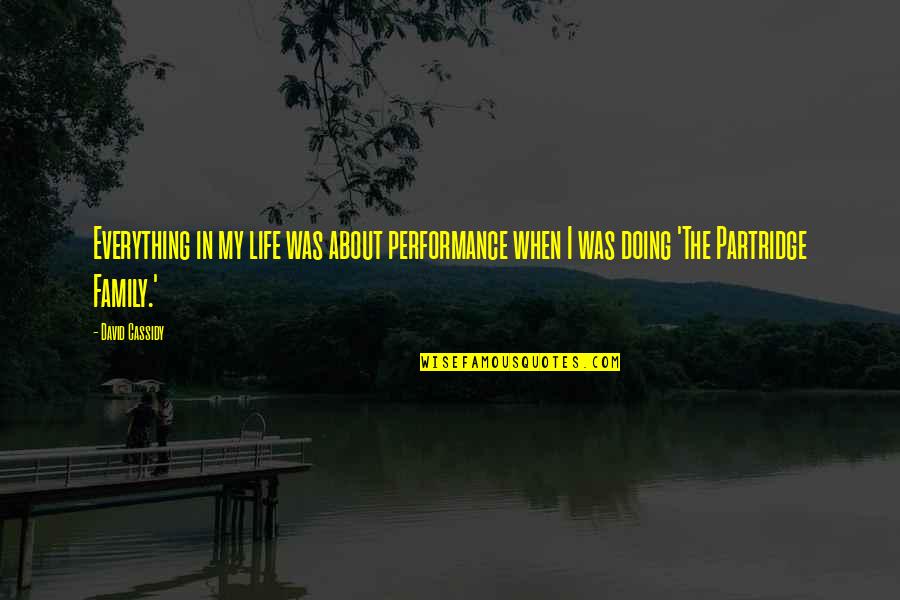 I Partridge Quotes By David Cassidy: Everything in my life was about performance when