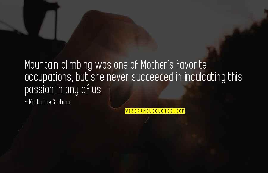 I Pass The Cpa Exam Quotes By Katharine Graham: Mountain climbing was one of Mother's favorite occupations,