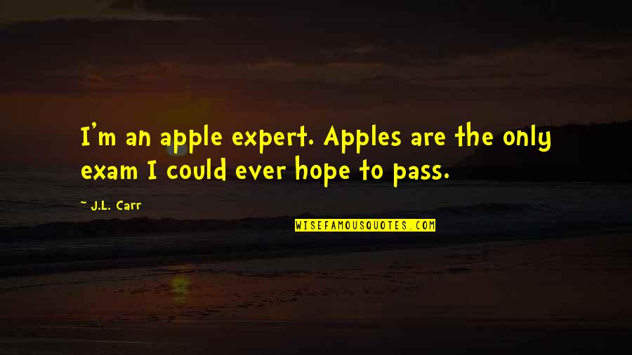 I Pass The Exam Quotes By J.L. Carr: I'm an apple expert. Apples are the only