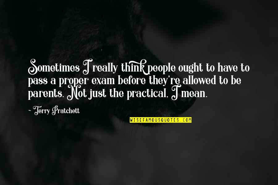 I Pass The Exam Quotes By Terry Pratchett: Sometimes I really think people ought to have