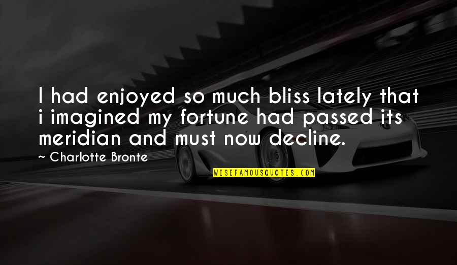 I Passed Quotes By Charlotte Bronte: I had enjoyed so much bliss lately that I Passed Quotes By Charlotte Bronte: I had enjoyed so much bliss lately that
