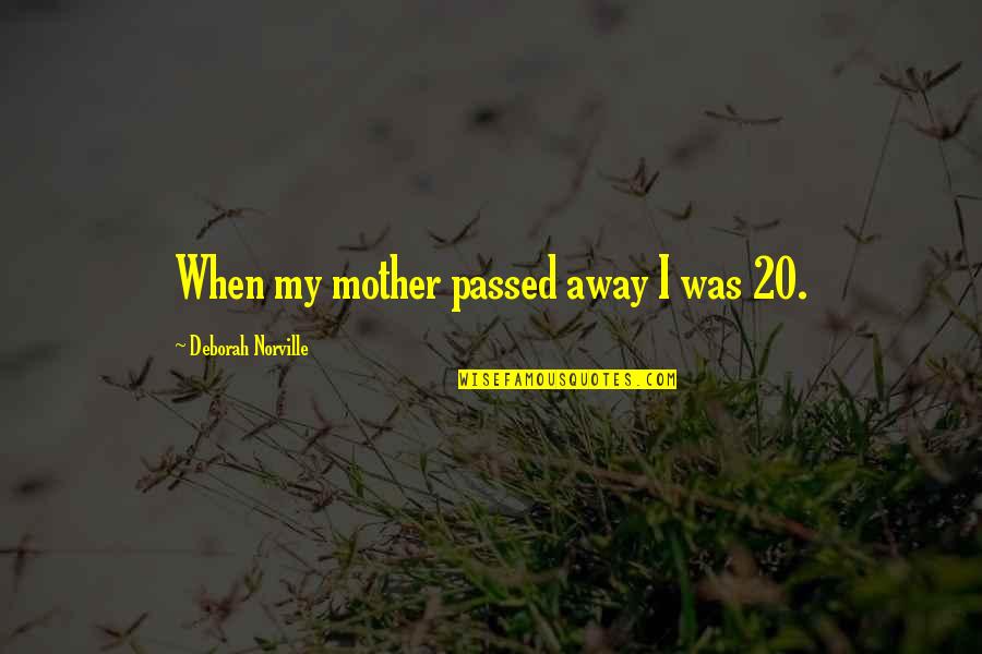 I Passed Quotes By Deborah Norville: When my mother passed away I was 20. I Passed Quotes By Deborah Norville: When my mother passed away I was 20.