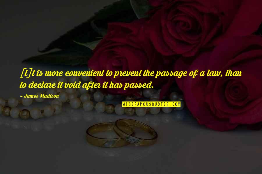 I Passed Quotes By James Madison: [I]t is more convenient to prevent the passage