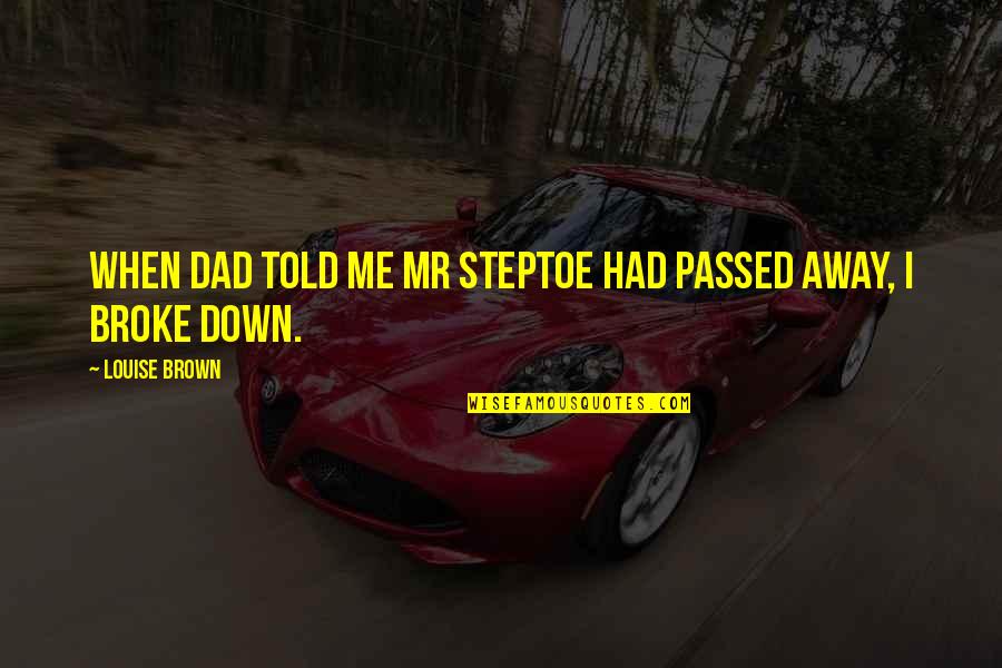 I Passed Quotes By Louise Brown: When dad told me Mr Steptoe had passed I Passed Quotes By Louise Brown: When dad told me Mr Steptoe had passed