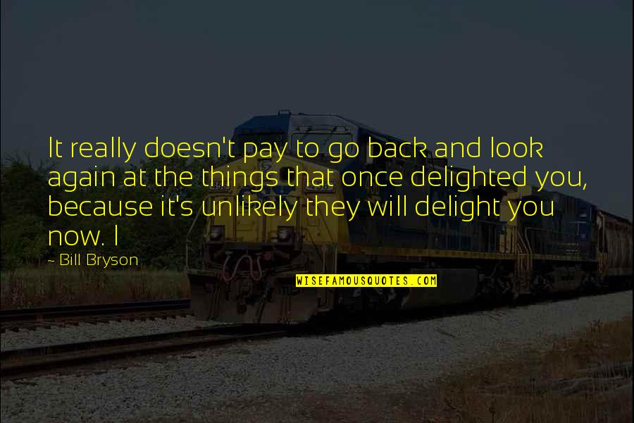 I Pay My Own Bill Quotes By Bill Bryson: It really doesn't pay to go back and
