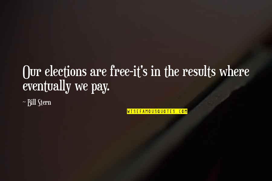 I Pay My Own Bill Quotes By Bill Stern: Our elections are free-it's in the results where