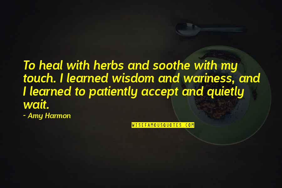 I Peep Stuff And Fall Back Quotes By Amy Harmon: To heal with herbs and soothe with my
