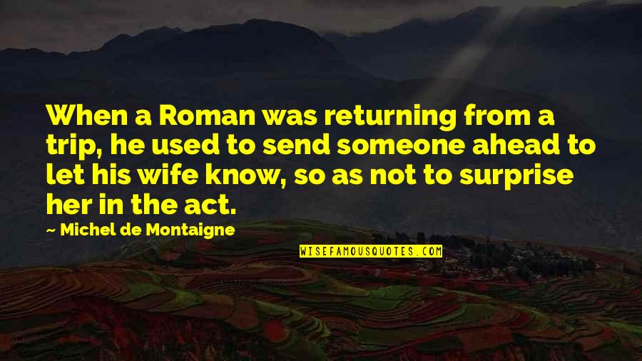 I Peep Stuff And Fall Back Quotes By Michel De Montaigne: When a Roman was returning from a trip,