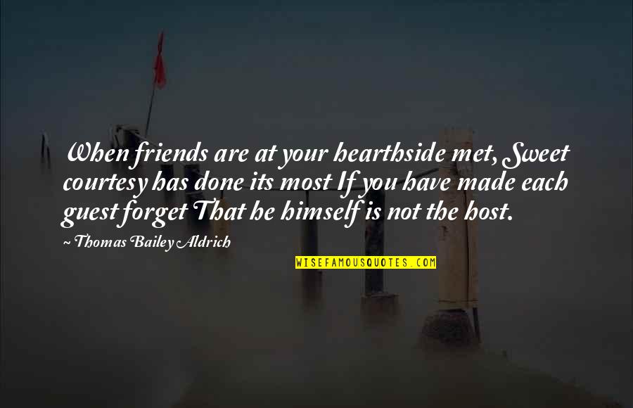 I Peep Stuff And Fall Back Quotes By Thomas Bailey Aldrich: When friends are at your hearthside met, Sweet