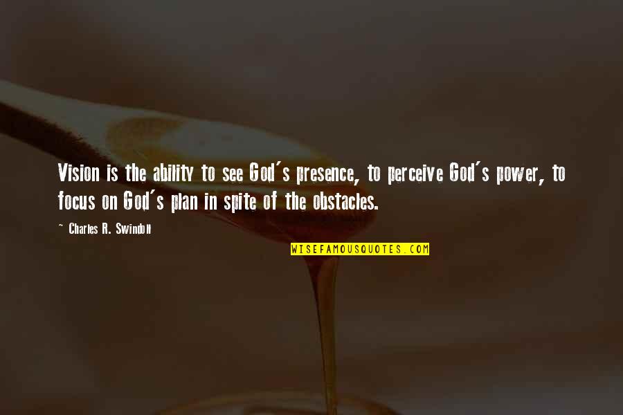 I Perceive That God Quotes By Charles R. Swindoll: Vision is the ability to see God's presence,