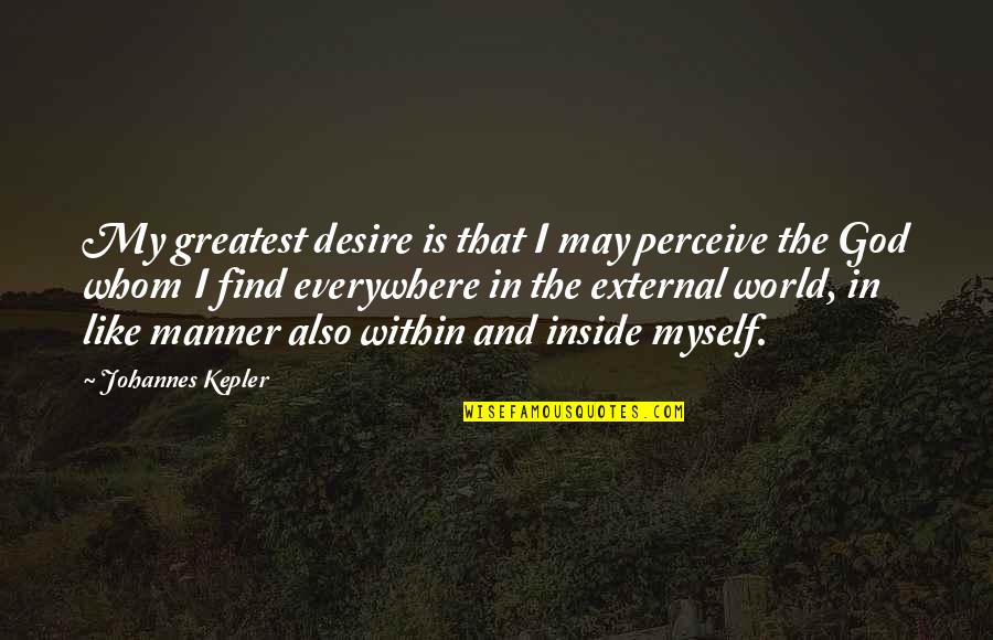 I Perceive That God Quotes By Johannes Kepler: My greatest desire is that I may perceive