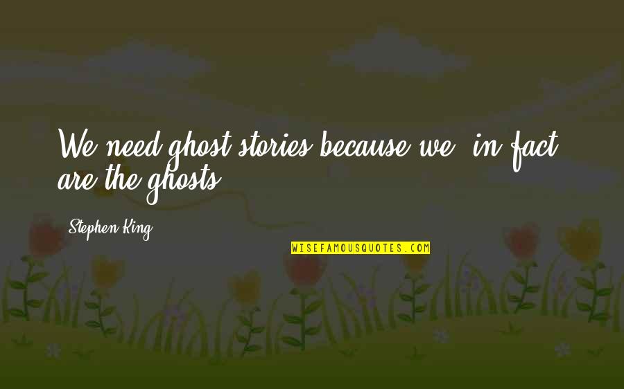 I Perceive That You Are In The Gall Quotes By Stephen King: We need ghost stories because we, in fact,