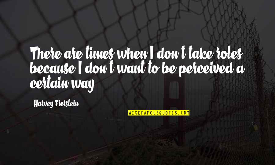 I Perceived Quotes By Harvey Fierstein: There are times when I don't take roles