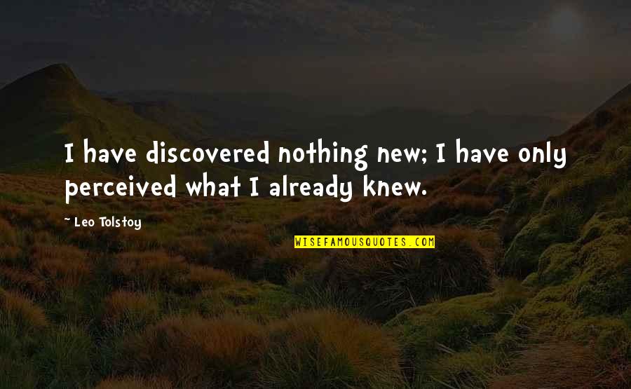 I Perceived Quotes By Leo Tolstoy: I have discovered nothing new; I have only