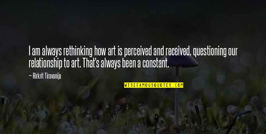 I Perceived Quotes By Rirkrit Tiravanija: I am always rethinking how art is perceived