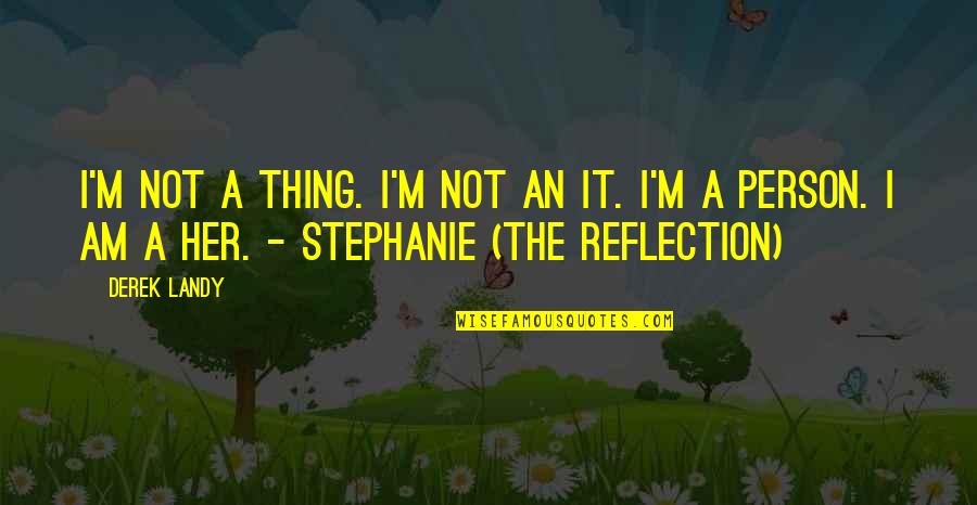 I Person Quotes By Derek Landy: I'm not a thing. I'm not an it.