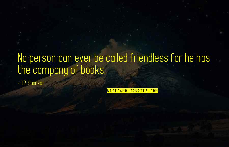 I Person Quotes By I.R. Shankar: No person can ever be called friendless for