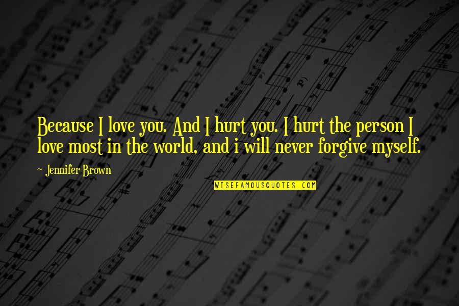 I Person Quotes By Jennifer Brown: Because I love you. And I hurt you.