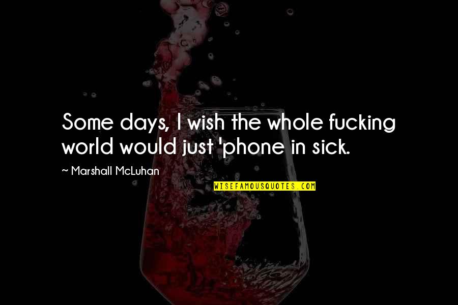 I Phone Quotes By Marshall McLuhan: Some days, I wish the whole fucking world