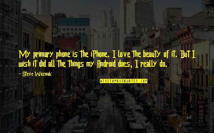 I Phone Quotes By Steve Wozniak: My primary phone is the iPhone. I love