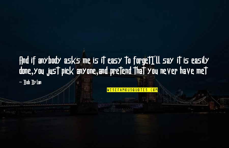 I Pick You Quotes By Bob Dylan: And if anybody asks me is it easy I Pick You Quotes By Bob Dylan: And if anybody asks me is it easy