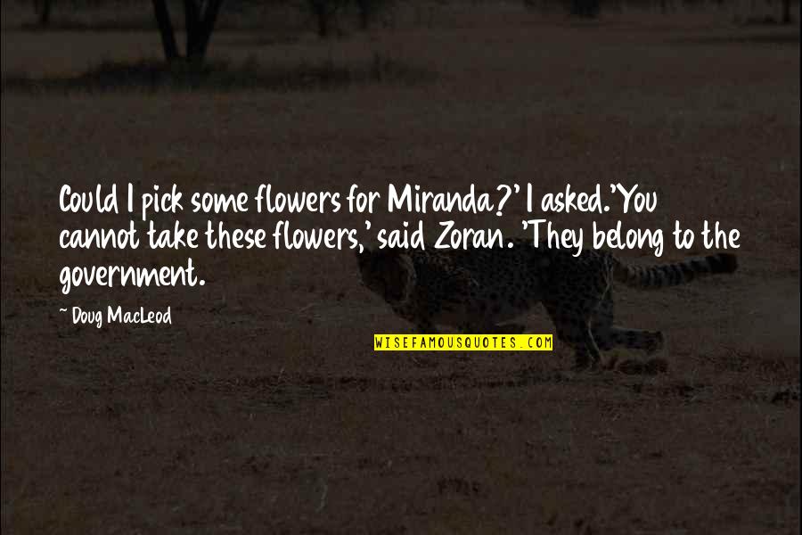 I Pick You Quotes By Doug MacLeod: Could I pick some flowers for Miranda?' I I Pick You Quotes By Doug MacLeod: Could I pick some flowers for Miranda?' I