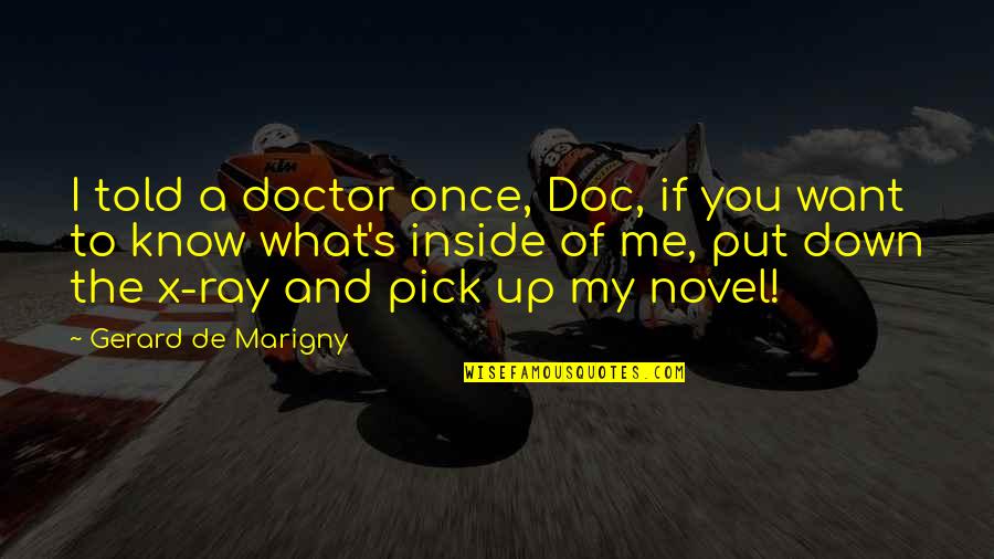 I Pick You Quotes By Gerard De Marigny: I told a doctor once, Doc, if you