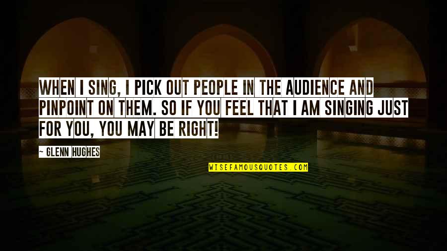 I Pick You Quotes By Glenn Hughes: When I sing, I pick out people in