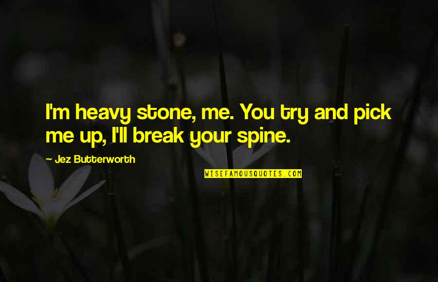 I Pick You Quotes By Jez Butterworth: I'm heavy stone, me. You try and pick I Pick You Quotes By Jez Butterworth: I'm heavy stone, me. You try and pick