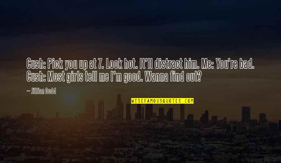 I Pick You Quotes By Jillian Dodd: Cush: Pick you up at 7. Look hot. I Pick You Quotes By Jillian Dodd: Cush: Pick you up at 7. Look hot.