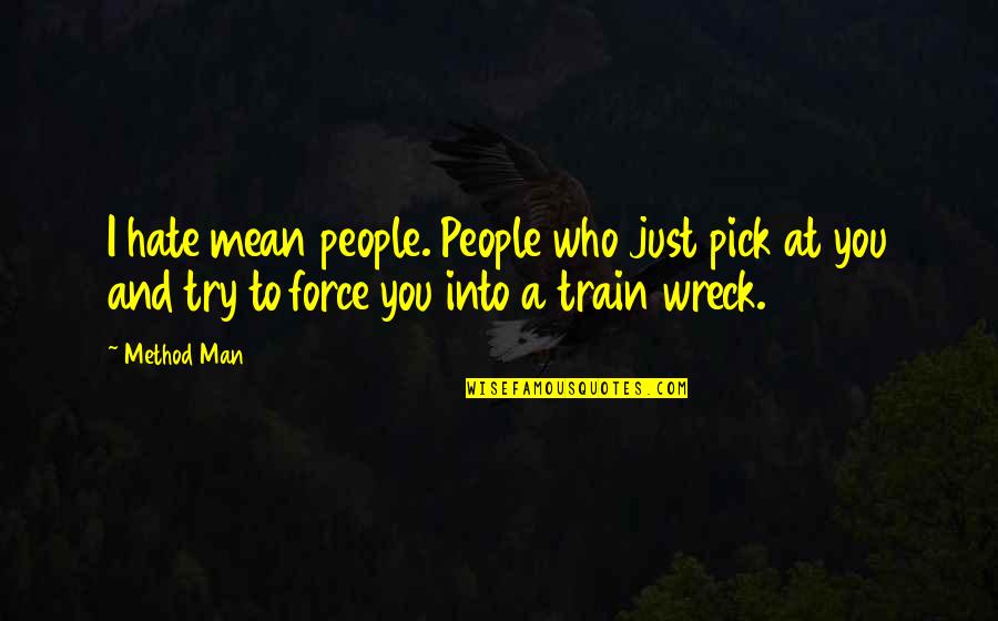 I Pick You Quotes By Method Man: I hate mean people. People who just pick