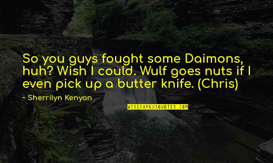 I Pick You Quotes By Sherrilyn Kenyon: So you guys fought some Daimons, huh? Wish