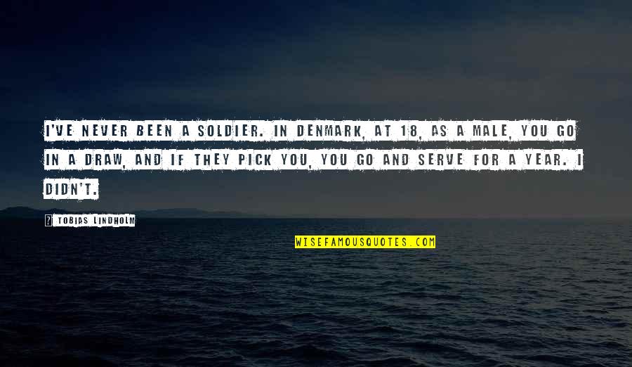I Pick You Quotes By Tobias Lindholm: I've never been a soldier. In Denmark, at