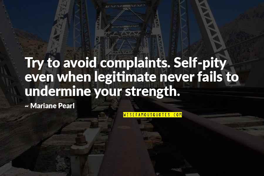 I Pity Those Quotes By Mariane Pearl: Try to avoid complaints. Self-pity even when legitimate