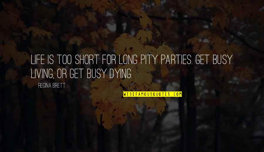 I Pity Those Quotes By Regina Brett: Life is too short for long pity parties.