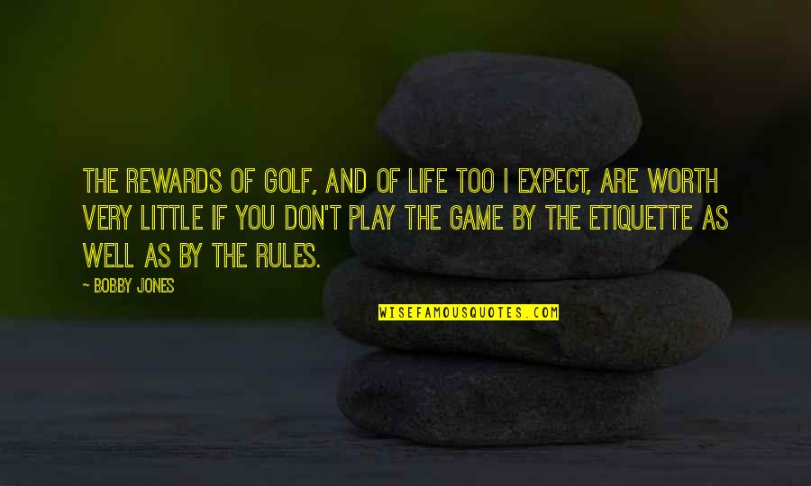 I Play By My Own Rules Quotes By Bobby Jones: The rewards of golf, and of life too I Play By My Own Rules Quotes By Bobby Jones: The rewards of golf, and of life too