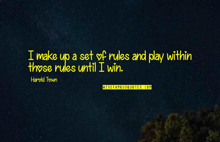 I Play By My Own Rules Quotes By Harold Town: I make up a set of rules and