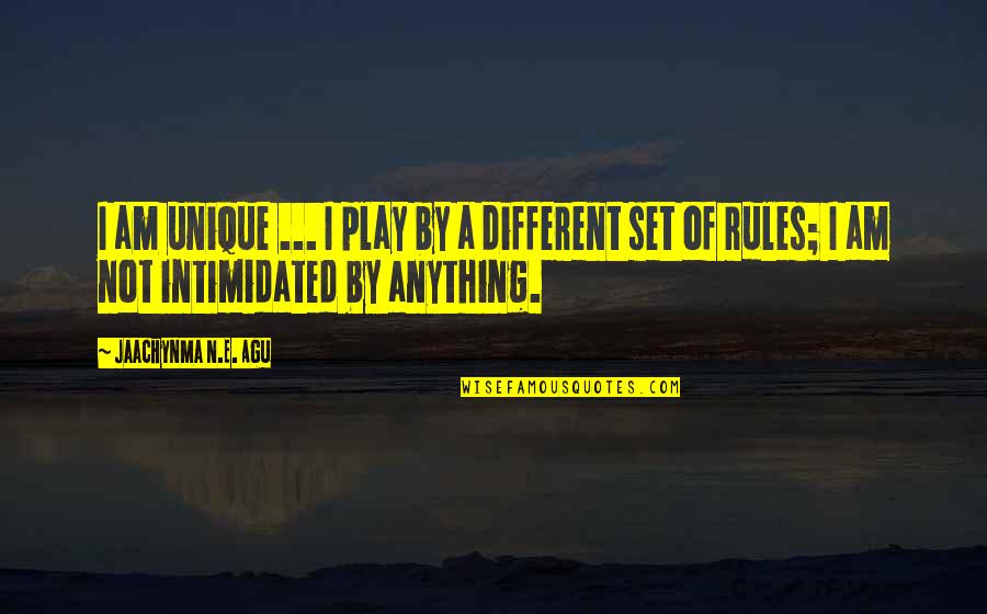 I Play By My Own Rules Quotes By Jaachynma N.E. Agu: I am unique ... I play by a