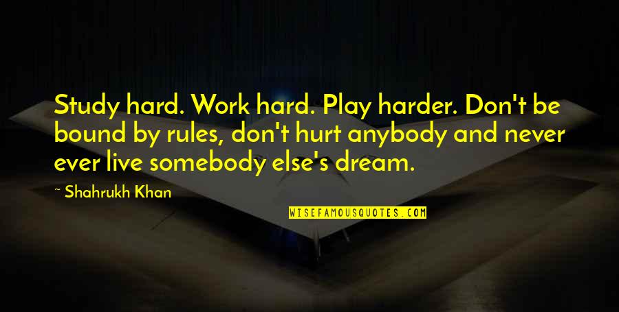 I Play By My Own Rules Quotes By Shahrukh Khan: Study hard. Work hard. Play harder. Don't be