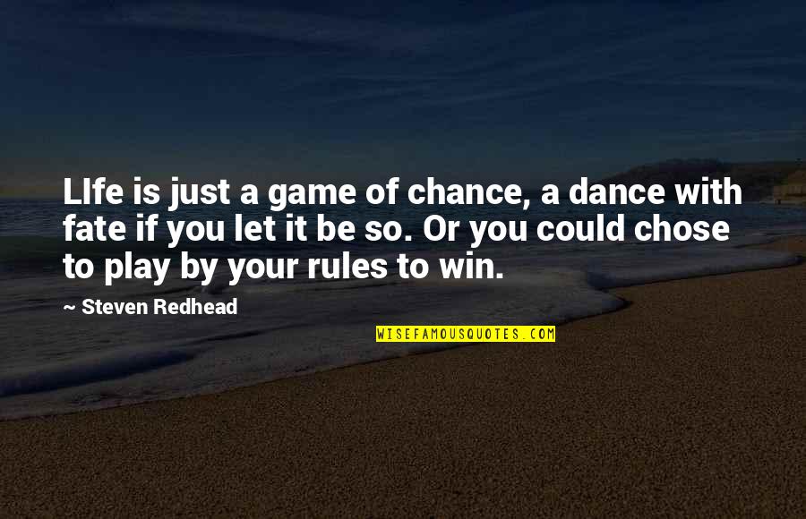 I Play By My Own Rules Quotes By Steven Redhead: LIfe is just a game of chance, a